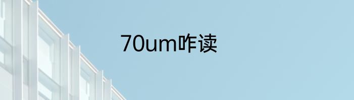 70um咋读