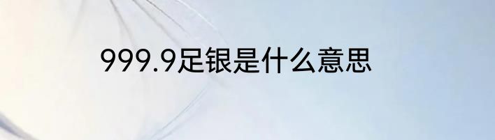 999.9足银是什么意思