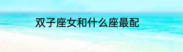 双子座女和什么座最配