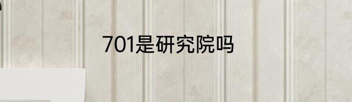 701是研究院吗