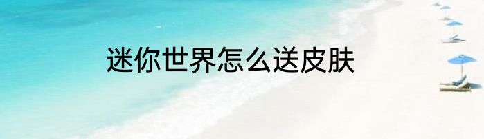 迷你世界怎么送皮肤