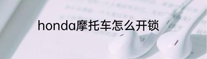 honda摩托车怎么开锁