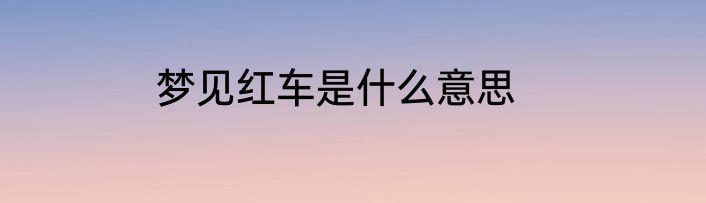 梦见红车是什么意思