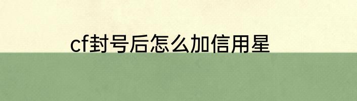cf封号后怎么加信用星