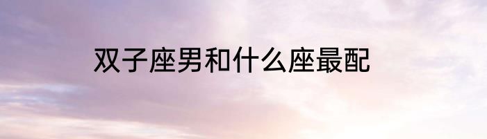 双子座男和什么座最配