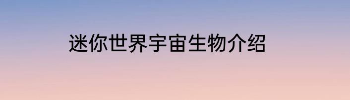 迷你世界宇宙生物介绍
