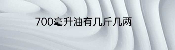700毫升油有几斤几两