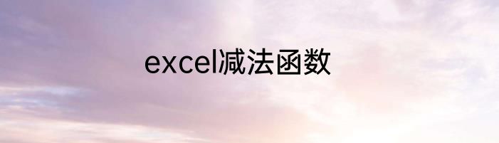 excel减法函数