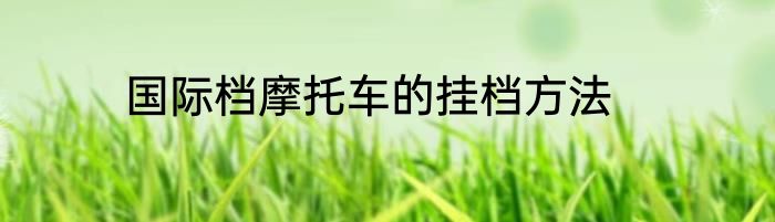 国际档摩托车的挂档方法