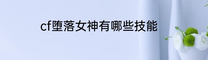 cf堕落女神有哪些技能
