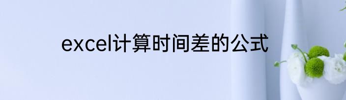 excel计算时间差的公式
