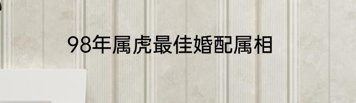 98年属虎最佳婚配属相