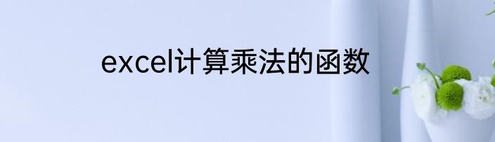excel计算乘法的函数