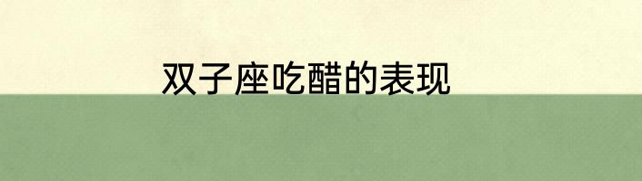 双子座吃醋的表现