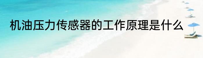 机油压力传感器的工作原理是什么