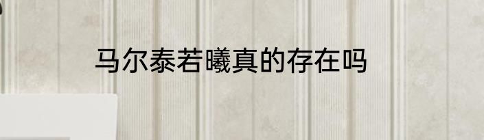 马尔泰若曦真的存在吗