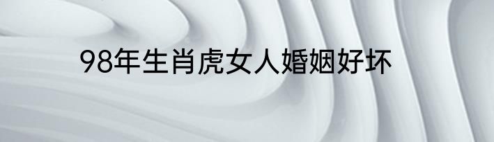 98年生肖虎女人婚姻好坏