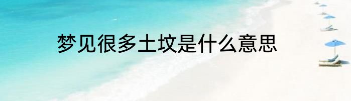 梦见很多土坟是什么意思