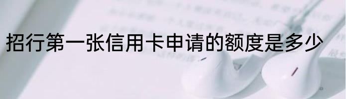 招行第一张信用卡申请的额度是多少