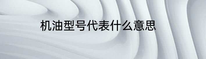 机油型号代表什么意思