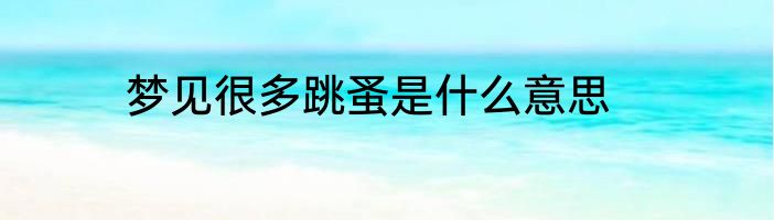 梦见很多跳蚤是什么意思