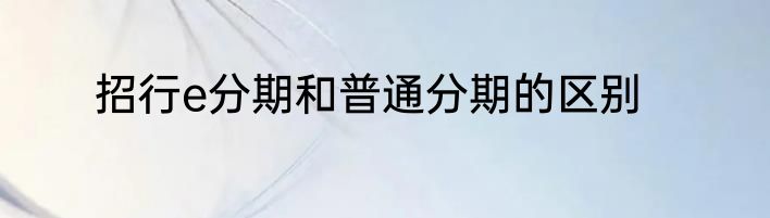 招行e分期和普通分期的区别
