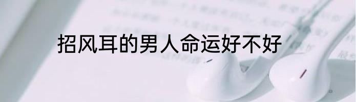 招风耳的男人命运好不好
