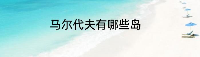 马尔代夫有哪些岛
