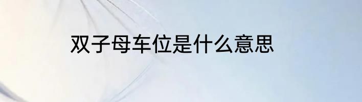 双子母车位是什么意思