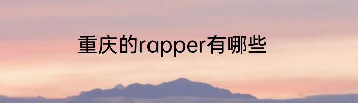 重庆的rapper有哪些