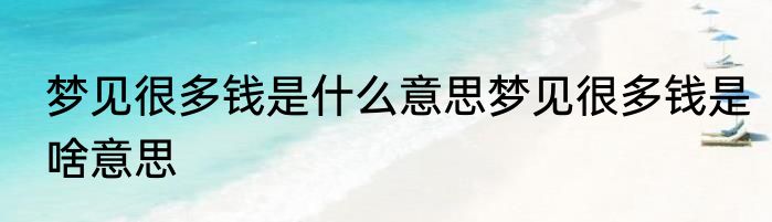 梦见很多钱是什么意思梦见很多钱是啥意思
