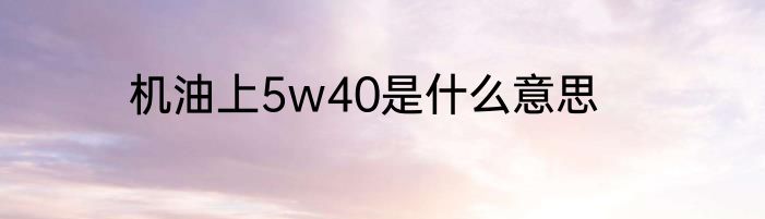 机油上5w40是什么意思