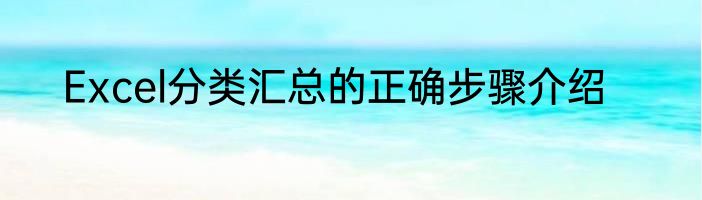 Excel分类汇总的正确步骤介绍