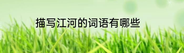 描写江河的词语有哪些