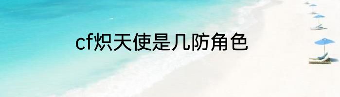 cf炽天使是几防角色