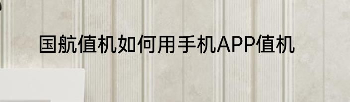 国航值机如何用手机APP值机