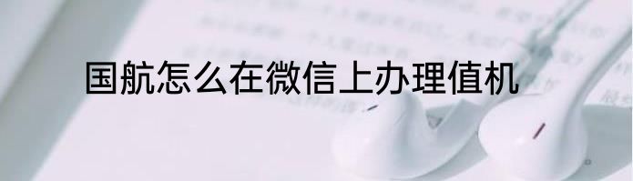 国航怎么在微信上办理值机