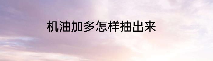 机油加多怎样抽出来