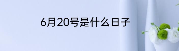 6月20号是什么日子