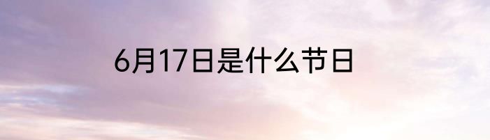 6月17日是什么节日