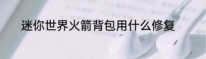 迷你世界火箭背包用什么修复