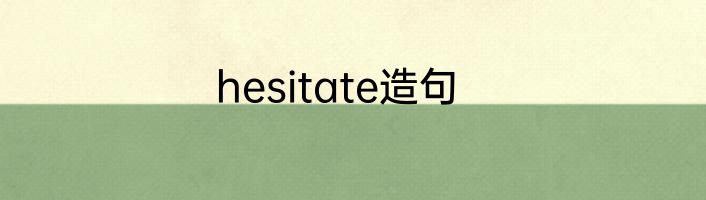 hesitate造句