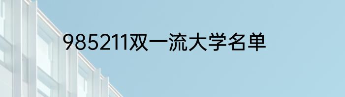 985211双一流大学名单