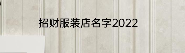 招财服装店名字2022
