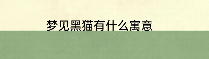 梦见黑猫有什么寓意