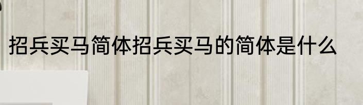 招兵买马简体招兵买马的简体是什么