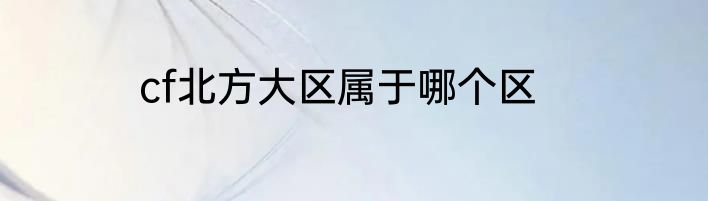cf北方大区属于哪个区