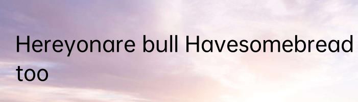 Hereyonare bull Havesomebreadtoo