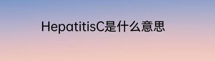 HepatitisC是什么意思