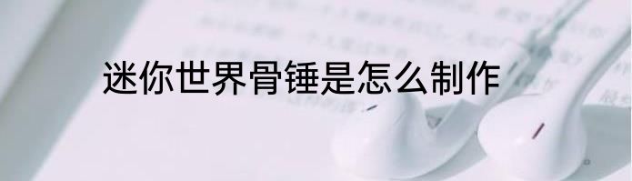 迷你世界骨锤是怎么制作